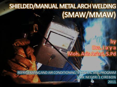 SHIELDED/MANUAL METAL ARCH WELDING (SMAW/MMAW)