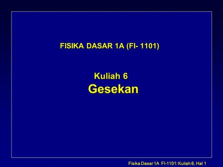 FISIKA DASAR 1A (FI- 1101) Kuliah 6 Gesekan.