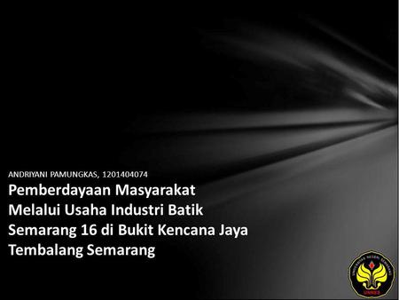 ANDRIYANI PAMUNGKAS, 1201404074 Pemberdayaan Masyarakat Melalui Usaha Industri Batik Semarang 16 di Bukit Kencana Jaya Tembalang Semarang.