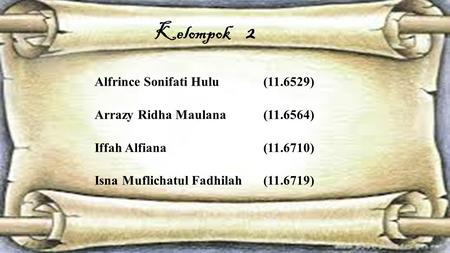 Kelompok 2 Alfrince Sonifati Hulu (11.6529) Arrazy Ridha Maulana (11.6564) Iffah Alfiana (11.6710) Isna Muflichatul Fadhilah (11.6719)