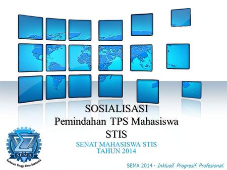 SOSIALISASI Pemindahan TPS Mahasiswa STIS SENAT MAHASISWA STIS TAHUN 2014 SEMA 2014 - Inklusif. Progresif. Profesional.