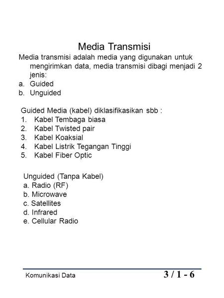 Media Transmisi Media transmisi adalah media yang digunakan untuk mengirimkan data, media transmisi dibagi menjadi 2 jenis: Guided Unguided Guided Media.