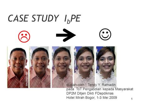 1 CASE STUDY I b PE  di-olah-oleh : Tendy Y. Ramadin pada ToT Pengabdian kepada Masyarakat DP2M Ditjen Dikti FDepdiknas Hotel Mirah Bogor, 1-3 Mei 2009.