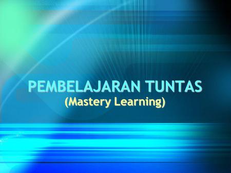 PEMBELAJARAN TUNTAS (Mastery Learning).