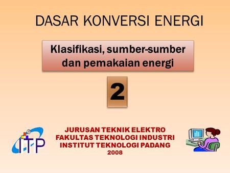 DASAR KONVERSI ENERGI Klasifikasi, sumber-sumber dan pemakaian energi