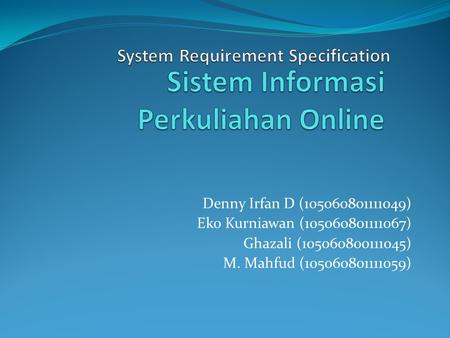 Denny Irfan D (105060801111049) Eko Kurniawan (105060801111067) Ghazali (105060800111045) M. Mahfud (105060801111059)