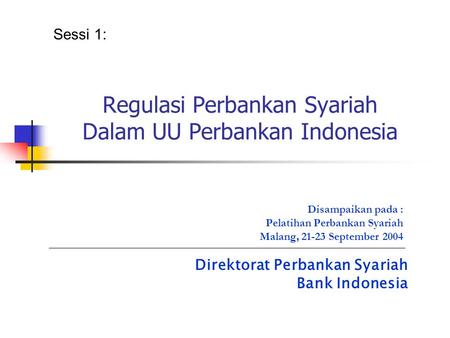 Regulasi Perbankan Syariah Dalam UU Perbankan Indonesia Sessi 1: Direktorat Perbankan Syariah Bank Indonesia Disampaikan pada : Pelatihan Perbankan Syariah.