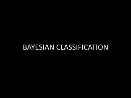 BAYESIAN CLASSIFICATION