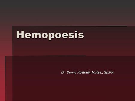 Hemopoesis Dr. Donny Kostradi, M.Kes., Sp.PK. Hemopoe-PKDK-FKIK- UNJA HEMOPOESIS (HEMATOPOESIS) Adalah proses pembentukan berbagai macam sel darah dr.