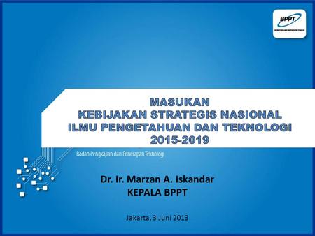 Dr. Ir. Marzan A. Iskandar KEPALA BPPT