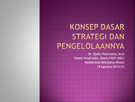 Dr. Djoko Poernomo, M.Si Dosen Prodi Adm. Bisnis FISIP UNEJ Matakuliah Kebijakan Bisnis 18 Agustus 2014 (1)