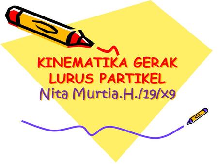 KINEMATIKA GERAK LURUS PARTIKEL Nita Murtia.H./19/x9