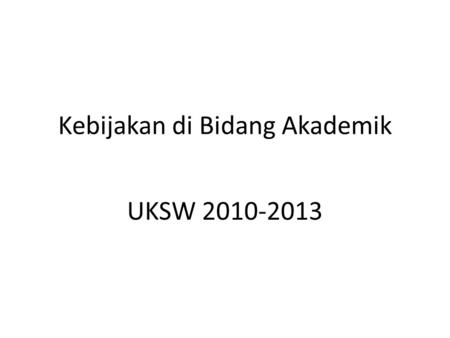 Kebijakan di Bidang Akademik UKSW 2010-2013. Penerapan PP 37/2009 dan PP 17/2010 1.Tahun akademik 2010 – 2011 adalah masa transisi untuk penyesuaian kurikulum.