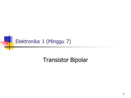 Elektronika 1 (Minggu 7) Transistor Bipolar.