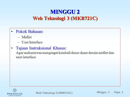 Web Teknologi 3 (MKB721C) Minggu 2 Page 1 MINGGU 2 Web Teknologi 3 (MKB721C) Pokok Bahasan: –Midlet –User Interface Tujuan Instruksional Khusus: Agar.