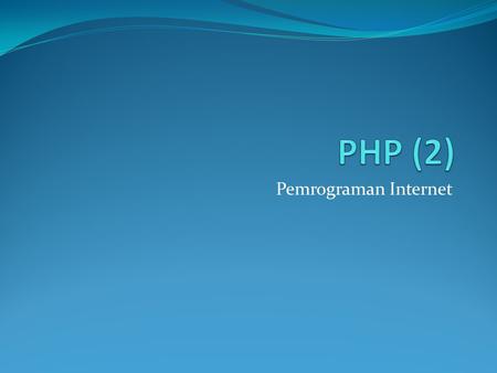 PHP (2) Pemrograman Internet.