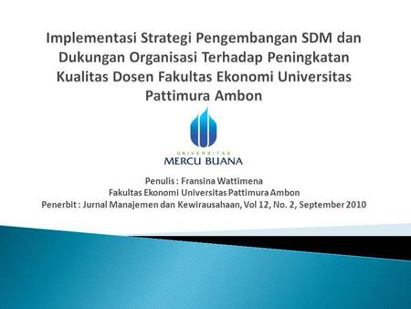 Implementasi Strategi Pengembangan SDM dan Dukungan Organisasi Terhadap Peningkatan Kualitas Dosen Fakultas Ekonomi Universitas Pattimura Ambon Penulis.