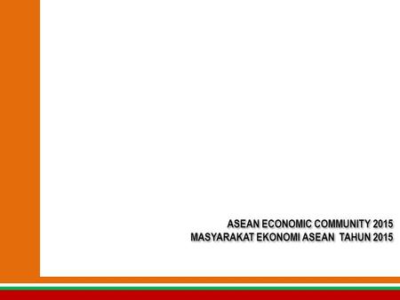 ASEAN ECONOMIC COMMUNITY MASYARAKAT EKONOMI ASEAN  TAHUN 2015