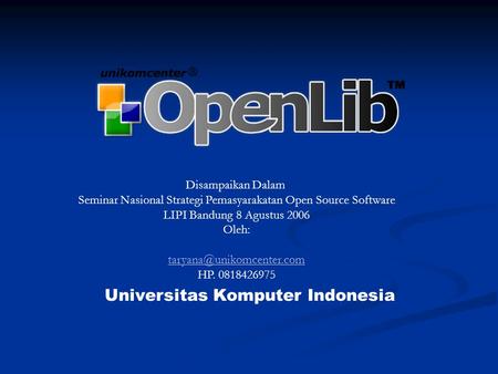 Disampaikan Dalam Seminar Nasional Strategi Pemasyarakatan Open Source Software LIPI Bandung 8 Agustus 2006 Oleh: HP. 0818426975.