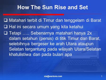 How The Sun Rise and Set Matahari terbit di Timur dan tenggelam di Barat Hal ini secara umum yang kita ketahui Tetapi ….. Sebenarnya matahari hanya 2x.
