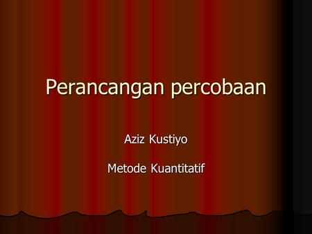 Perancangan percobaan Aziz Kustiyo Metode Kuantitatif.