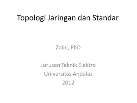 Topologi Jaringan dan Standar Zaini, PhD Jurusan Teknik Elektro Universitas Andalas 2012.