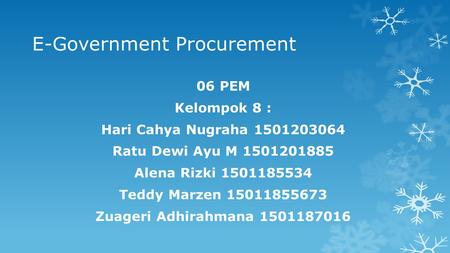 E-Government Procurement 06 PEM Kelompok 8 : Hari Cahya Nugraha 1501203064 Ratu Dewi Ayu M 1501201885 Alena Rizki 1501185534 Teddy Marzen 15011855673 Zuageri.