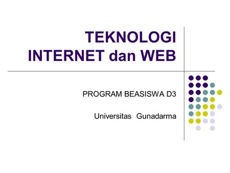 TEKNOLOGI INTERNET dan WEB PROGRAM BEASISWA D3 Universitas Gunadarma.