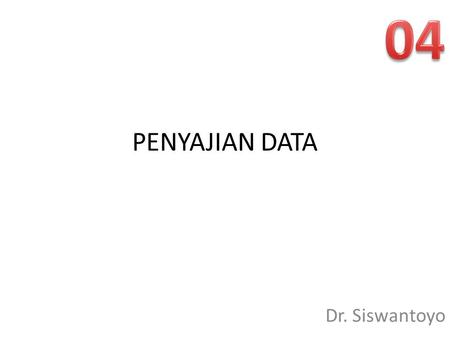 04 PENYAJIAN DATA Dr. Siswantoyo.