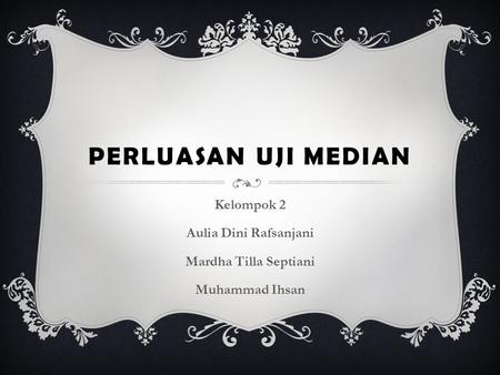 Kelompok 2 Aulia Dini Rafsanjani Mardha Tilla Septiani Muhammad Ihsan