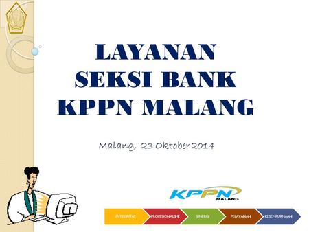LAYANAN SEKSI BANK KPPN MALANG Malang, 23 Oktober 2014 INTEGRITAS