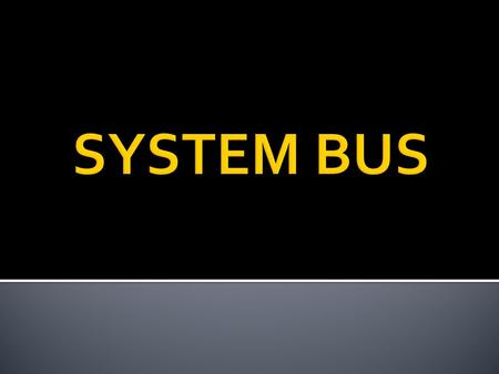 SYSTEM BUS.