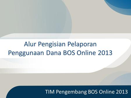 Alur Pengisian Pelaporan Penggunaan Dana BOS Online 2013