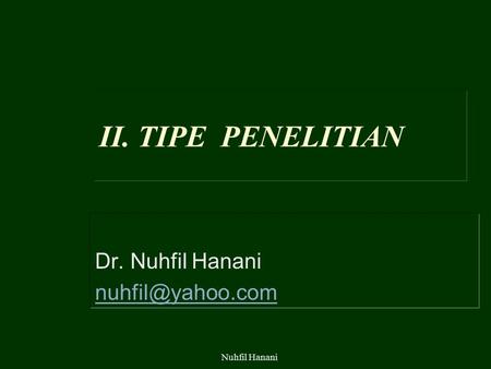 II. TIPE  PENELITIAN Dr. Nuhfil Hanani 