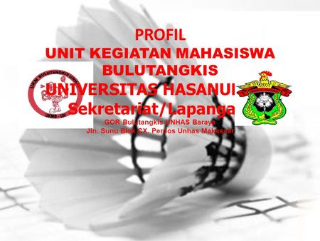 PROFIL UNIT KEGIATAN MAHASISWA BULUTANGKIS UNIVERSITAS HASANUDDIN Sekretariat/Lapangan: GOR Bulutangkis UNHAS Baraya Jln. Sunu Blok CX. Perdos Unhas Makassar.
