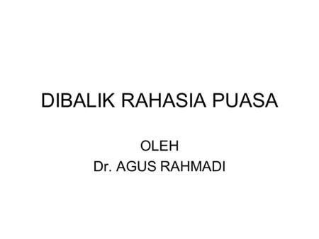 DIBALIK RAHASIA PUASA OLEH Dr. AGUS RAHMADI.