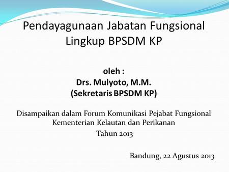 Pendayagunaan Jabatan Fungsional Lingkup BPSDM KP oleh : Drs