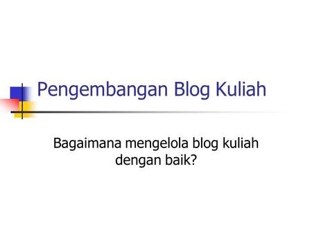 Pengembangan Blog Kuliah Bagaimana mengelola blog kuliah dengan baik?