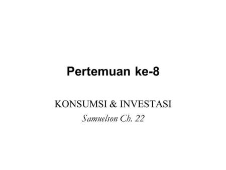 KONSUMSI & INVESTASI Samuelson Ch. 22