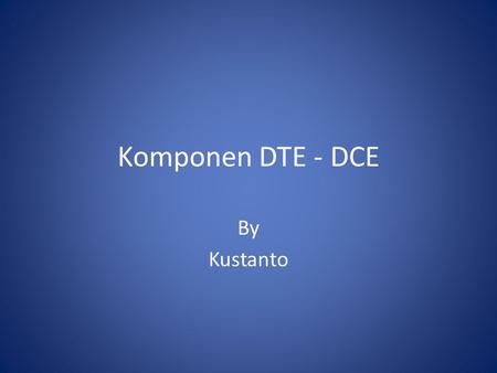Komponen DTE - DCE By Kustanto.