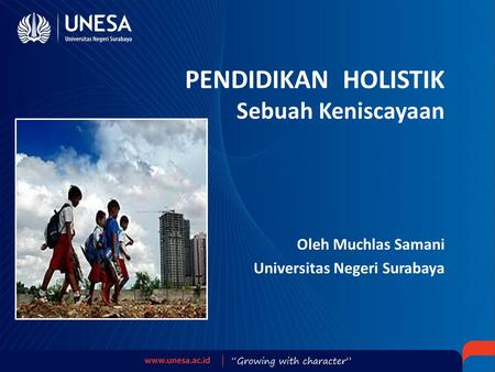 PENDIDIKAN HOLISTIK Sebuah Keniscayaan Oleh Muchlas Samani Universitas Negeri Surabaya.