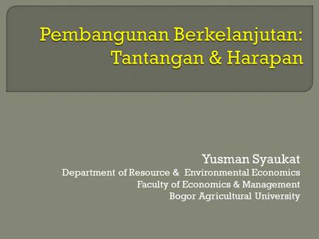 Yusman Syaukat Department of Resource & Environmental Economics Faculty of Economics & Management Bogor Agricultural University.