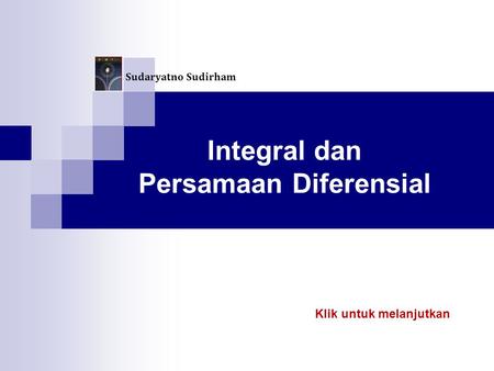 Integral dan Persamaan Diferensial Klik untuk melanjutkan