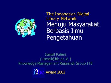 The Indonesian Digital Library Network: Menuju Masyarakat Berbasis Ilmu Pengetahuan Ismail Fahmi { } Knowledge Management Research Group.