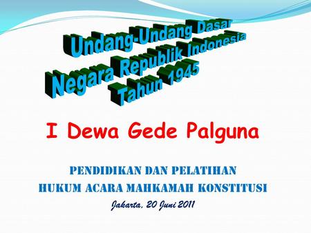 I Dewa Gede Palguna Pendidikan dan Pelatihan HUKUM ACARA MAHKAMAH KONSTITUSI Jakarta, 20 Juni 2011.