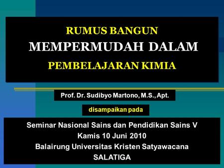 RUMUS BANGUN MEMPERMUDAH DALAM PEMBELAJARAN KIMIA disampaikan pada Seminar Nasional Sains dan Pendidikan Sains V Kamis 10 Juni 2010 Balairung Universitas.