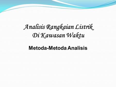 Analisis Rangkaian Listrik Di Kawasan Waktu Metoda-Metoda Analisis.