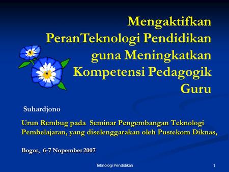 Teknologi Pendidikan 1 Urun Rembug pada Seminar Pengembangan Teknologi Pembelajaran, yang diselenggarakan oleh Pustekom Diknas, Bogor, 6-7 Nopember 2007.