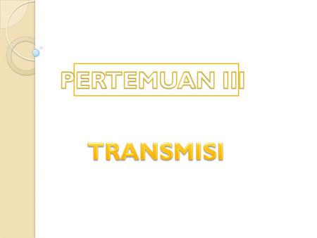 PERTEMUAN III TRANSMISI.