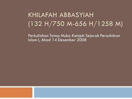 KHILAFAH ABBASYIAH (132 H/750 M-656 H/1258 M)